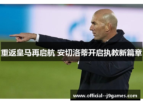 重返皇马再启航 安切洛蒂开启执教新篇章
