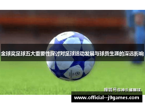 金球奖足球五大重要性探讨对足球运动发展与球员生涯的深远影响