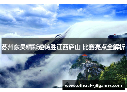 苏州东吴精彩逆转胜江西庐山 比赛亮点全解析